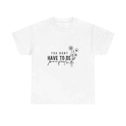 You Don't Have to Be Perfect Unisex Heavy Cotton Tee - Inspirational Floral Graphic T-Shirt